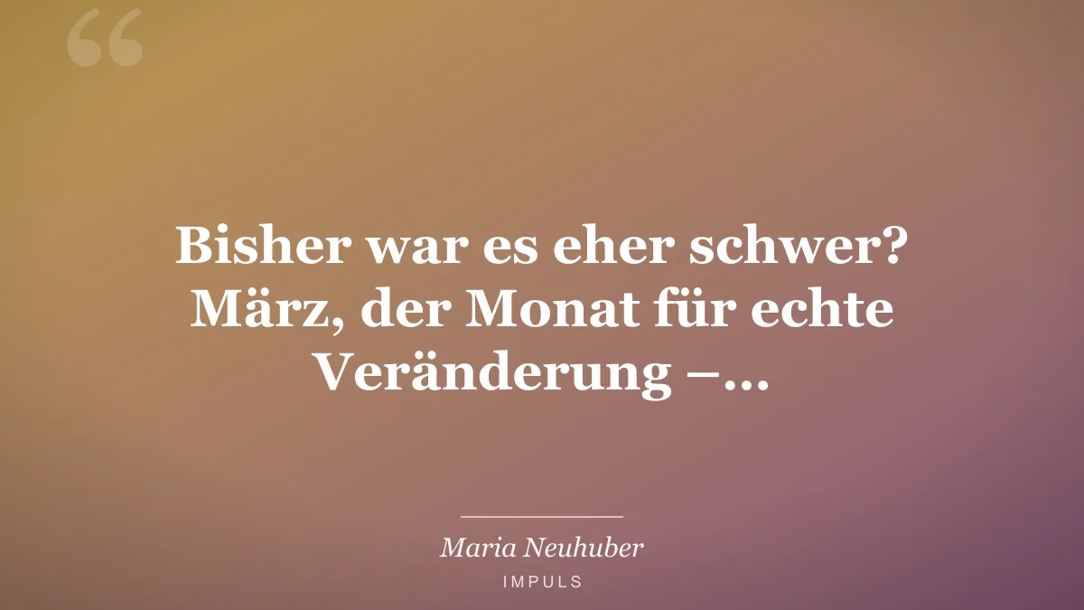 Bisher war es eher schwer? März, der Monat für echte Veränderung –…
