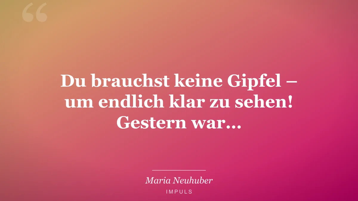 Du brauchst keine Gipfel – um endlich klar zu sehen! Gestern war…