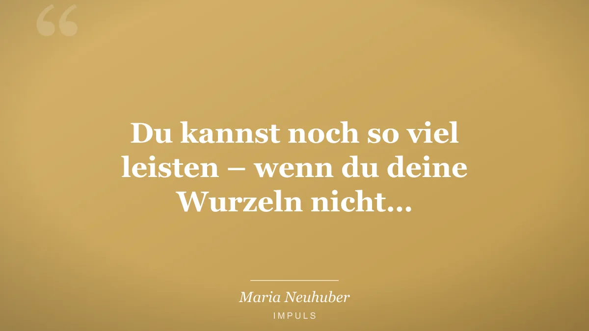 Du kannst noch so viel leisten – wenn du deine Wurzeln nicht…