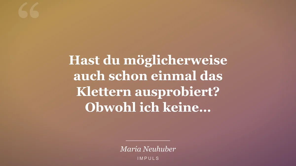 Hast du möglicherweise auch schon einmal das Klettern ausprobiert? Obwohl ich keine…