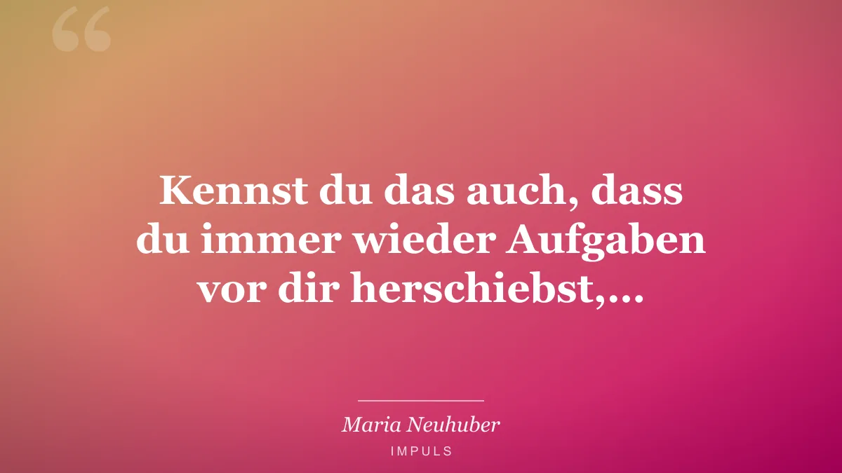 Kennst du das auch, dass du immer wieder Aufgaben vor dir herschiebst,…