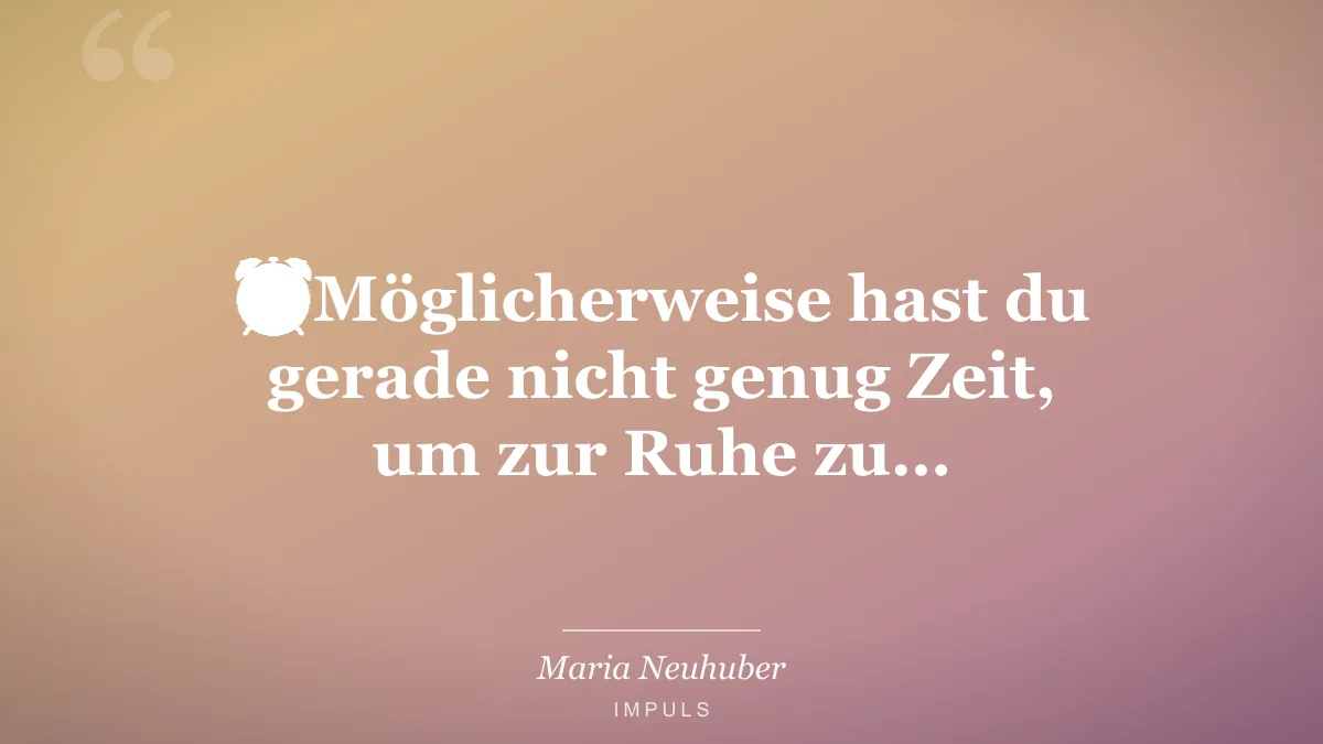 ⏰ Möglicherweise hast du gerade nicht genug Zeit, um zur Ruhe zu…