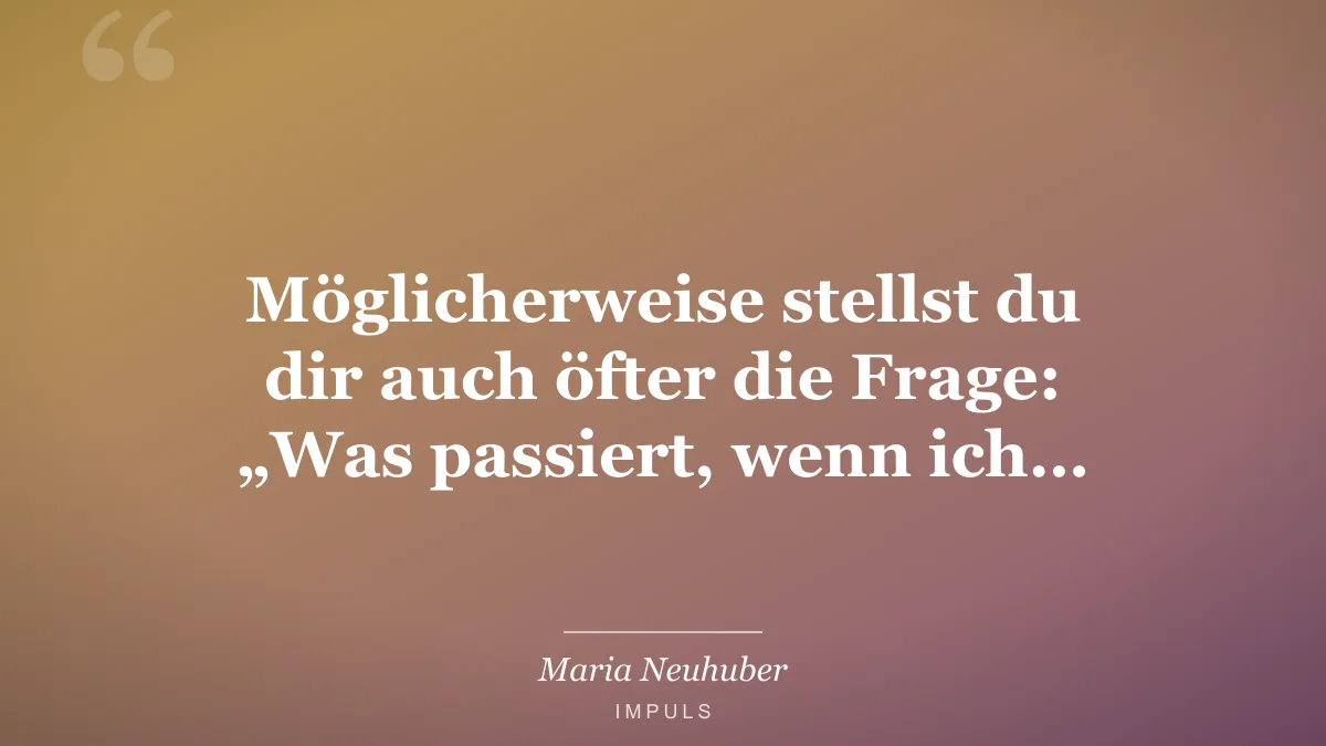 Möglicherweise stellst du dir auch öfter die Frage: „Was passiert, wenn ich…