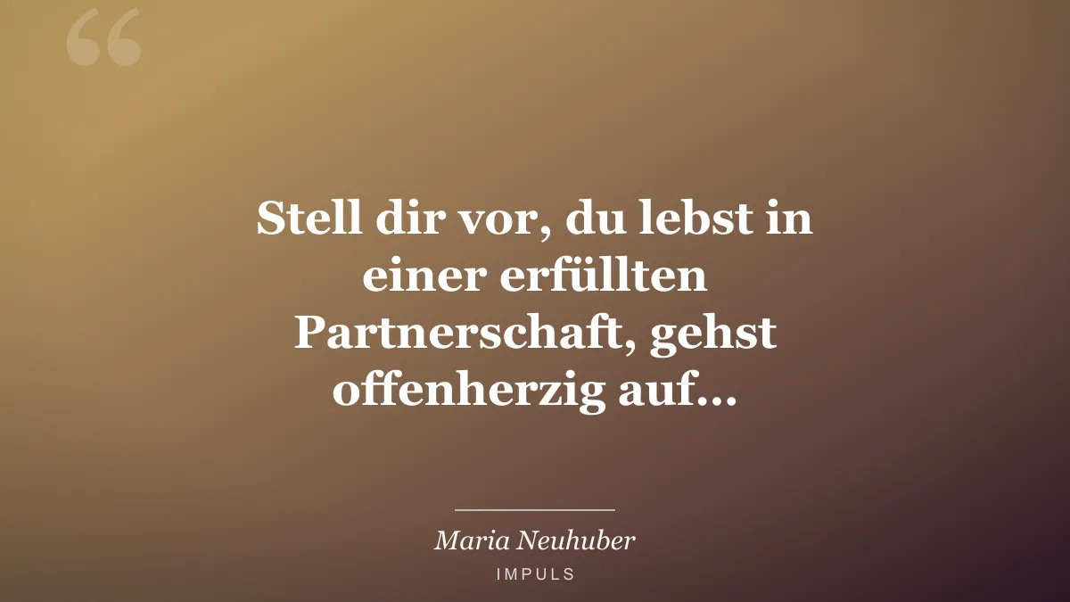 Stell dir vor, du lebst in einer erfüllten Partnerschaft, gehst offenherzig auf…