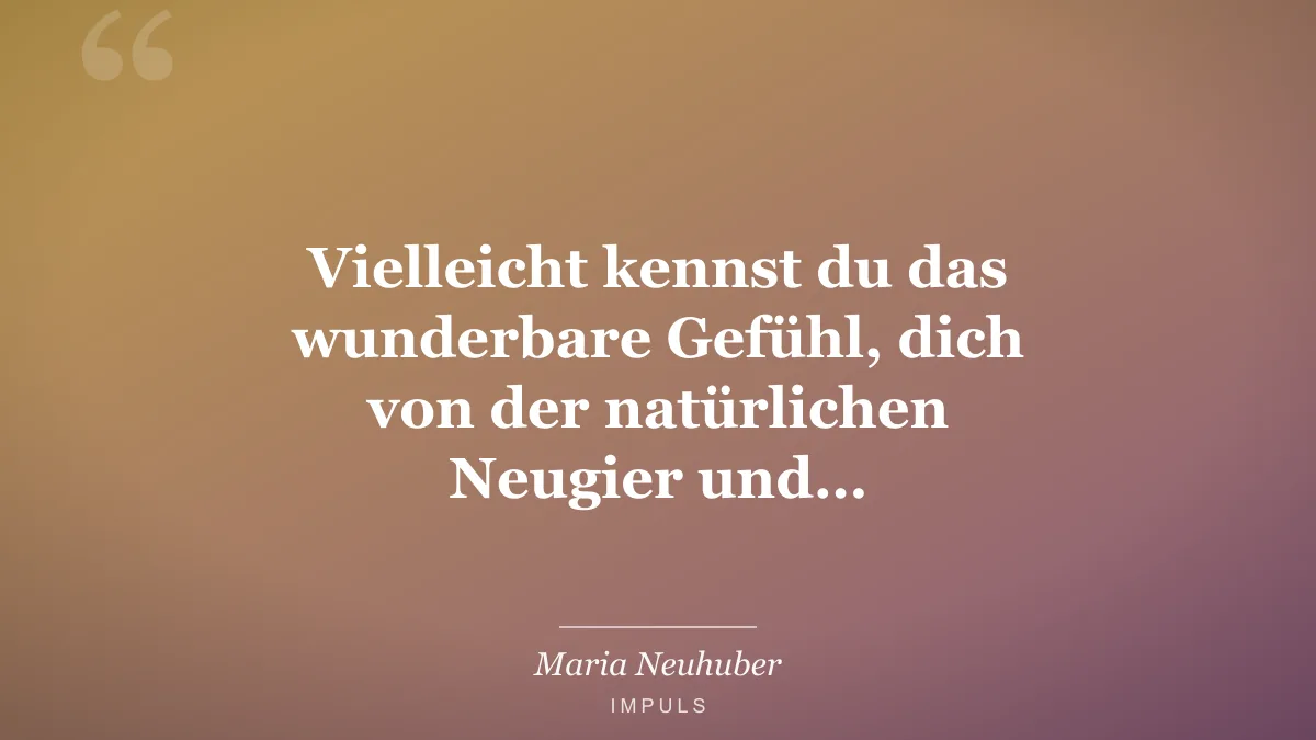 Vielleicht kennst du das wunderbare Gefühl, dich von der natürlichen Neugier und…
