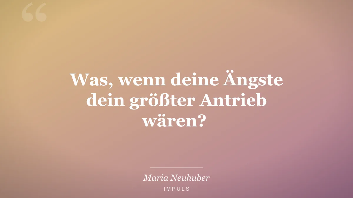 Was, wenn deine Ängste dein größter Antrieb wären? ️
