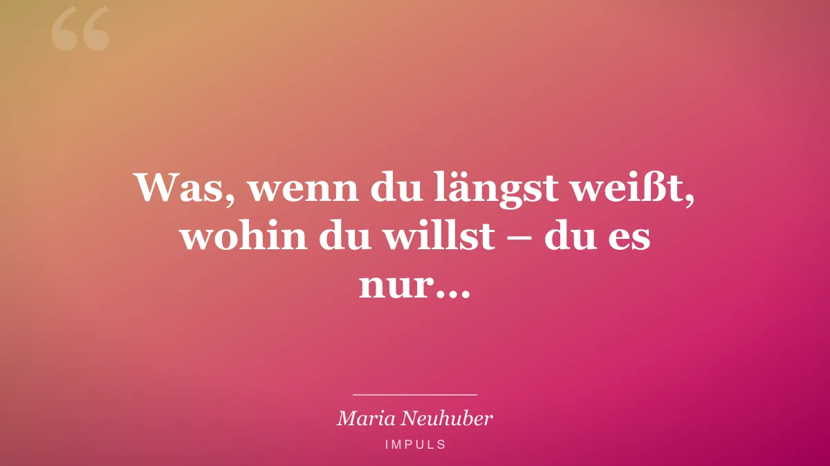 Was, wenn du längst weißt, wohin du willst – du es nur…