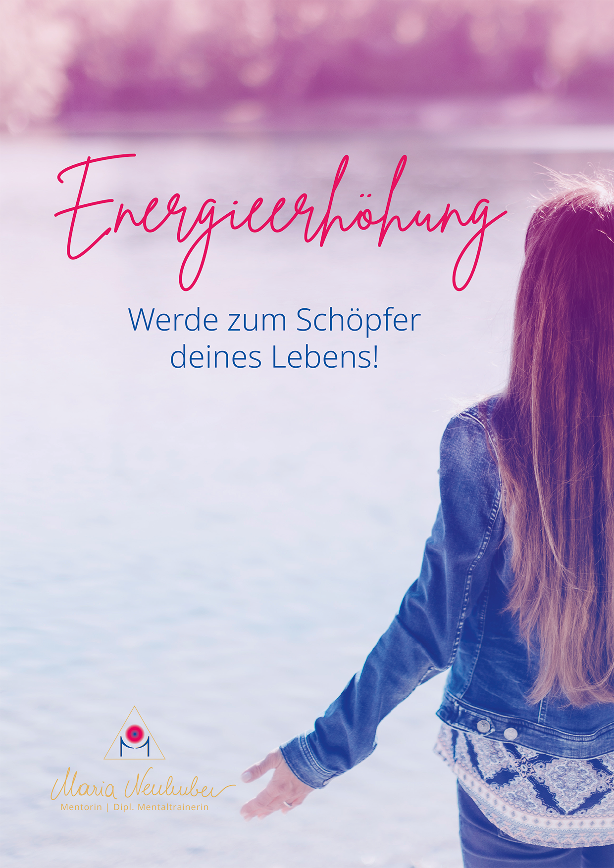 Programm Energieerhöhung - Werde zum Schöpfer deines Lebens! - Maria Neuhuber – Mentorin & Mentaltrainerin